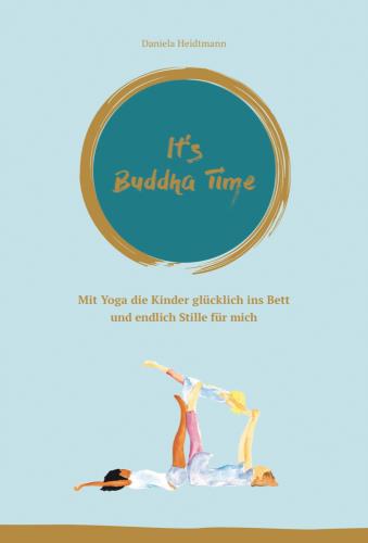 It's Buddha Time - Mit Yoga die Kinder glücklich ins Bett und endlich Stille für mich It's Buddha Time - Mit Yoga die Kinder glücklich ins Bett und endlich Stille für mich