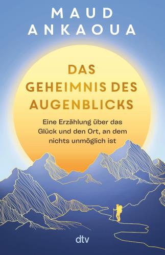 Das Geheimnis des Augenblicks Eine Erzählung über das Glück und den Ort, an dem nichts unmöglich ist | Der Nr.-1-Bestseller aus Frankreich