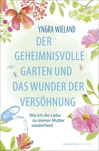 Der geheimnisvolle Garten und das Wunder der Versöhnung Wie ich die Liebe zu meiner Mutter wiederfand Eine Geschichte, die dein Leben verändert