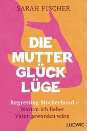 Cover des Titels Die Mutterglück-Lüge