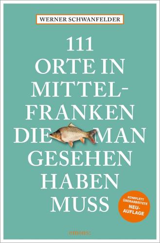 111 Orte in Mittelfranken, die man gesehen haben muss Reiseführer, komplett überarbeitete Neuauflage