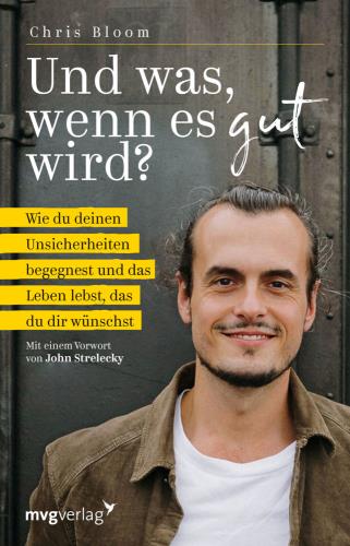 Und was, wenn es gut wird? Wie du deinen Unsicherheiten begegnest und das Leben lebst, das du dir wünschst. Mit einem Vorwort von John Strelecky