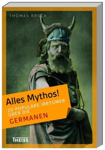 Alles Mythos! - 20 populäre Irrtümer über die Germanen