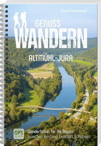Genusswandern Altmühl-Jura Wanderführer für die Region zwischen Berching, Eichstätt & Kelheim