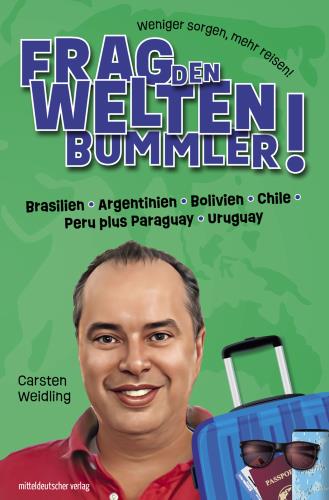 Frag den Weltenbummler! - Brasilien, Argentinien, Bolivien, Chile, Peru plus Paraguay, Uruguay